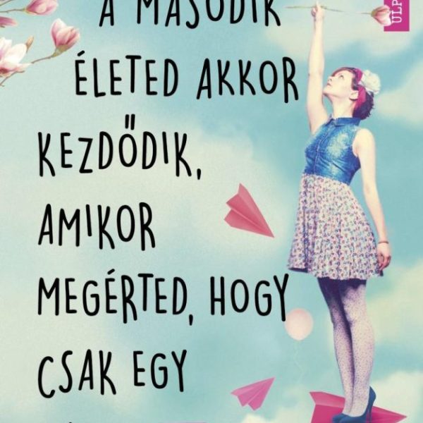A MÁSODIK ÉLETED AKKOR KEZDŐDIK, AMIKOR MEGÉRTED, HOGY CSAK EGY VAN