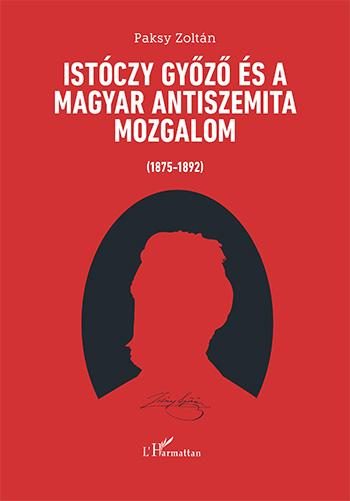 ISTÓCZY GYŐZŐ ÉS A MAGYAR ANTISZEMITA MOZGALOM (1875-1892)