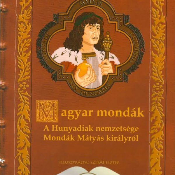MAGYAR MONDÁK - A HUNYADIAK NEMZETSÉGE/MONDÁK MÁTYÁS KIRÁLYRÓL