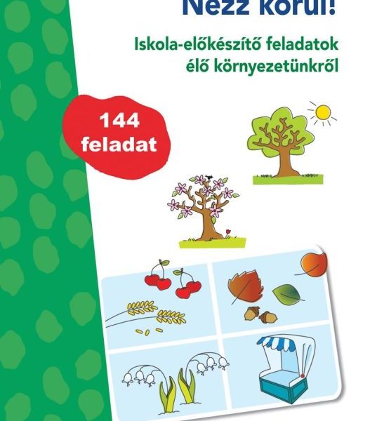 NÉZZ KÖRÜL! - ISKOLA-ELŐKÉSZÍTŐ FELADATOK ÉLŐ KÖRNYEZETÜNKRŐL
