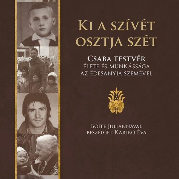 KI A SZÍVÉT OSZTJA SZÉT - CSABA TESTVÉR ÉLETE ÉS MUNKÁSSÁGA...