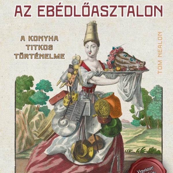 FORRADALMAK AZ EBÉDLŐASZTALON - A KONYHA TITKOS TÖRTÉNELME
