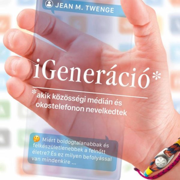 IGENERÁCIÓ - AKIK KÖZÖSSÉGI MÉDIÁN ÉS OKOSTELEFONON NEVELKEDTEK