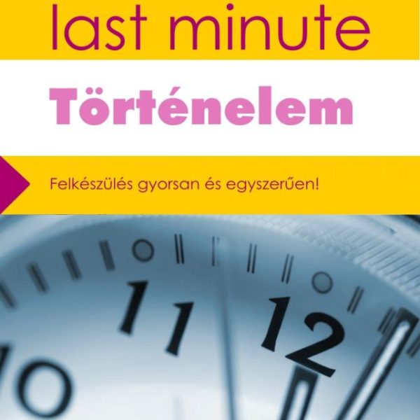 ÉRETTSÉGI LAST MINUTE - TÖRTÉNELEM
