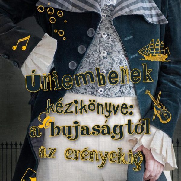 ÚRIEMBEREK KÉZIKÖNYVE: A BUJASÁGTÓL AZ ERÉNYEKIG