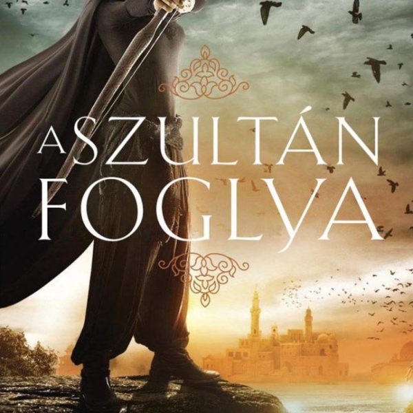 A SZULTÁN FOGLYA (A SIVATAG LÁZADÓJA-SOROZAT 2. RÉSZ)