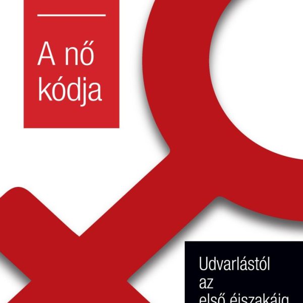 A NŐ KÓDJA - UDVARLÁSTÓL AZ ELSŐ ÉJSZAKÁIG