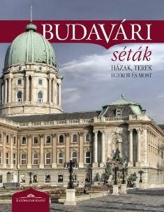 BUDAVÁRI SÉTÁK - HÁZAK, TEREK EGYKOR ÉS MOST 2. JAVÍTOTT KIADÁS