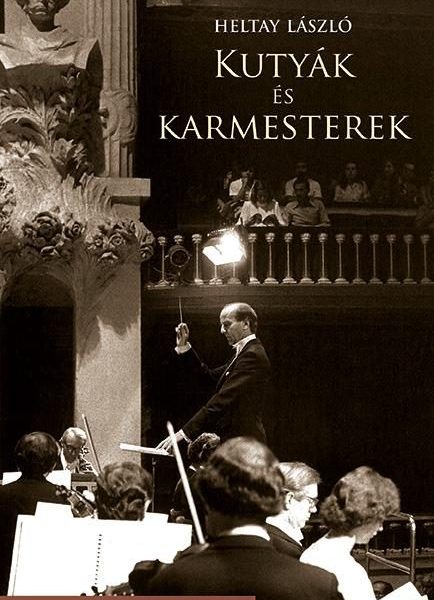 KUTYÁK ÉS KARMESTEREK - EGY VILÁGJÁRÓ KARMESTER MEGBÍZHATATLAN EMLÉKEI