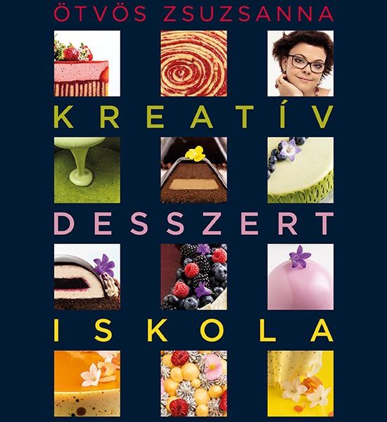 KREATÍV DESSZERTISKOLA - 25 KÜLÖNLEGES DESSZERT, 35 ALAPRECEPT, VÉGTELEN LEHETŐS