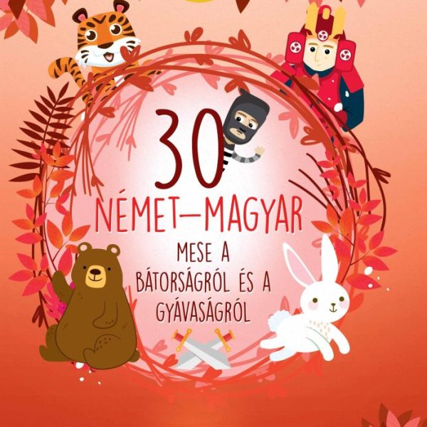 30 NÉMET-MAGYAR MESE A BÁTORSÁGRÓL ÉS A GYÁVASÁGRÓL (ÚJ BORÍTÓ)