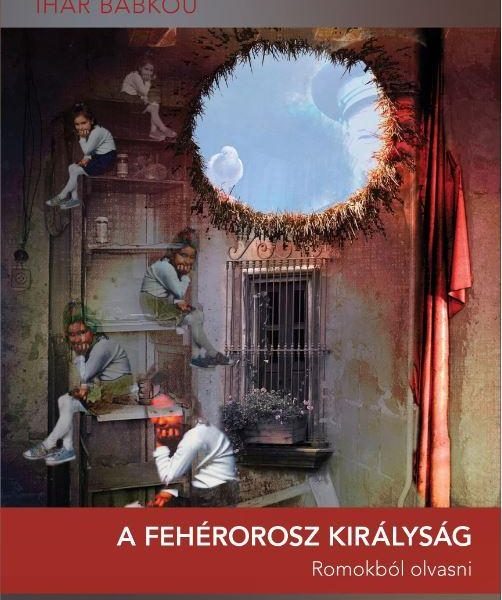 A FEHÉROROSZ KIRÁLYSÁG - ROMOKBÓL OLVASNI