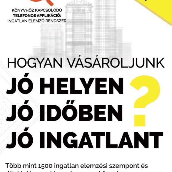 HOGYAN VÁSÁROLJUNK, JÓ HELYEN, JÓ IDŐBEN, JÓ INGATLANT?