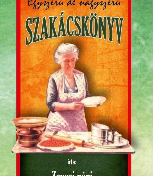 ZSUZSI NÉNI EGYSZERŰ DE NAGYSZERŰ SZAKÁCSKÖNYVE
