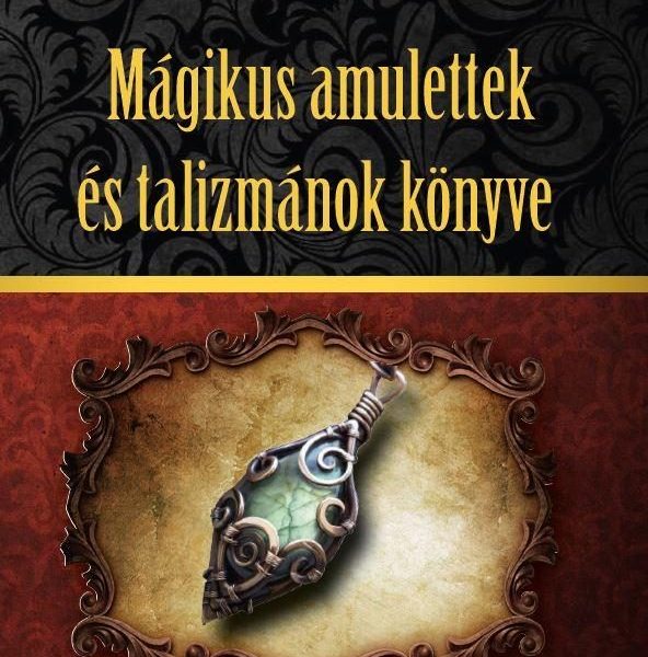 MÁGIKUS AMULETTEK ÉS TALIZMÁNOK KÖNYVE (ÚJ)