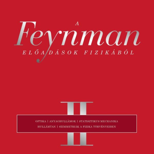 A FEYNMAN-ELŐADÁSOK FIZIKÁBÓL II. OPTIKA, ANYAGHULLÁMOK, STATISZTIKUS MECHANIKA,