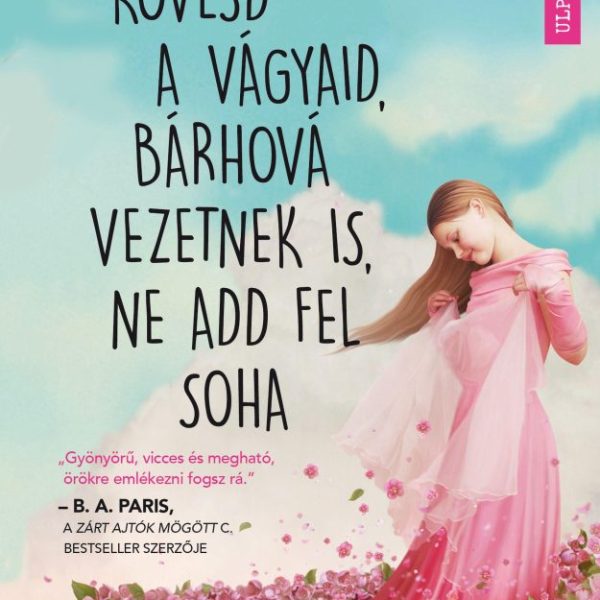 KÖVESD A VÁGYAID, BÁRHOVÁ VEZETNEK IS, NE ADD FEL SOHA