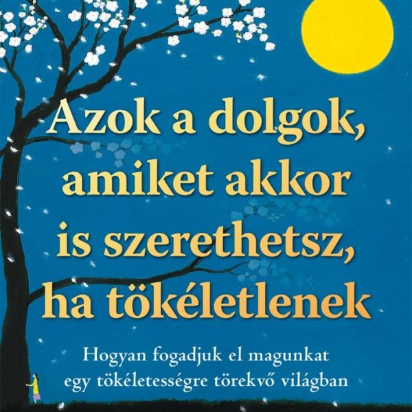 AZOK A DOLGOK AMIKET AKKOR IS SZERETHETSZ, HA TÖKÉLETLENEK