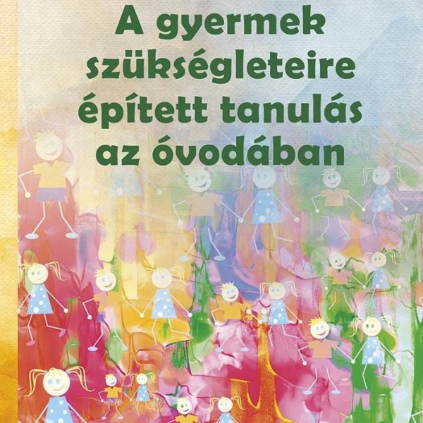 A GYERMEK SZÜKSÉGLETEIRE ÉPÍTETT TANULÁS AZ ÓVODÁBAN