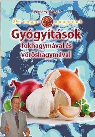 GYÓGYÍTÁSOK FOKHAGYMÁVAL ÉS VÖRÖSHAGYMÁVAL - ŐSI MAGYAR GYÓGYMÓDOK
