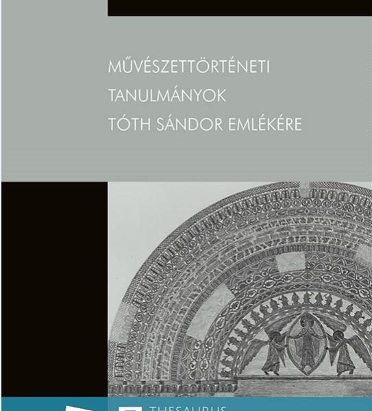 MŰVÉSZETTÖRTÉNETI TANULMÁNYOK TÓTH SÁNDOR EMLÉKÉRE