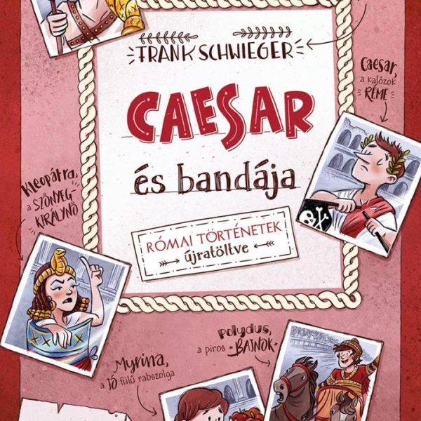 CAESAR ÉS BANDÁJA - RÓMAI TÖRTÉNETEK ÚJRATÖLTVE