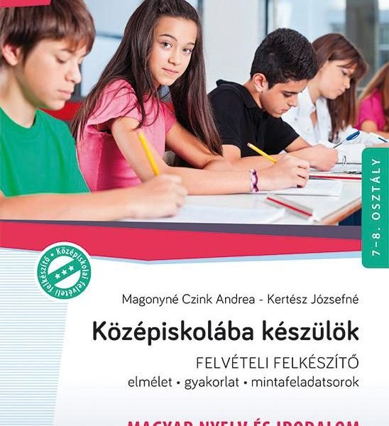 KÖZÉPISKOLÁBA KÉSZÜLÖK - FELVÉTELI FELKÉSZÍTŐ - MAGYAR NYELV ÉS IRODALOM 7-8.O.
