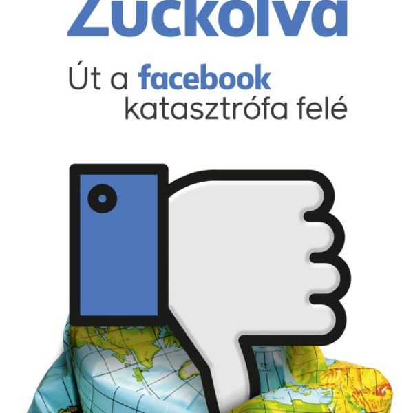 ZUCKOLVA - ÚT A FACEBOOK KATASZTRÓFA FELÉ