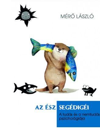 AZ ÉSZ SEGÉDIGÉI - A TUDÁS ÉS A NEMTUDÁS PSZICHOLÓGIÁJA
