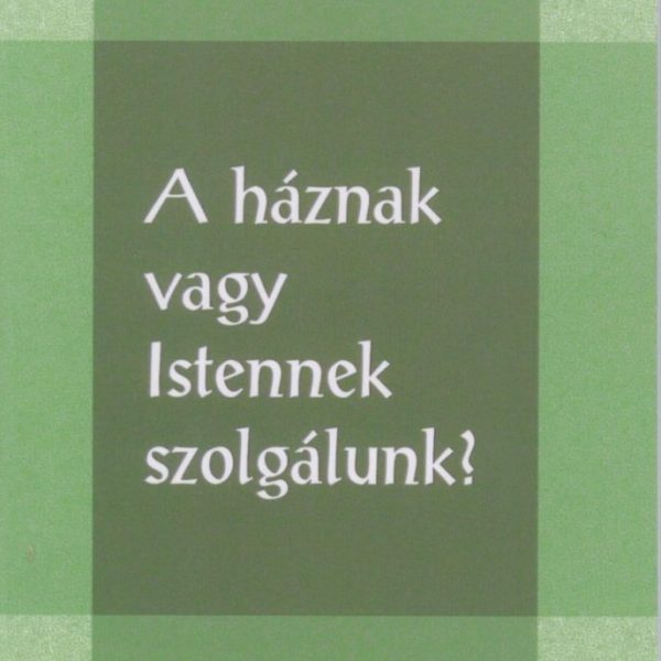 A HÁZNAK VAGY ISTENNEK SZOLGÁLUNK?