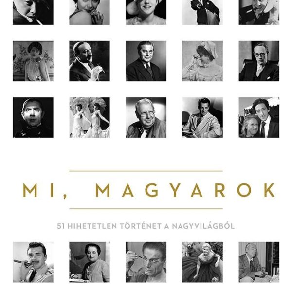 MI, MAGYAROK - 51 HIHETETLEN TÖRTÉNET A NAGYVILÁGBÓL