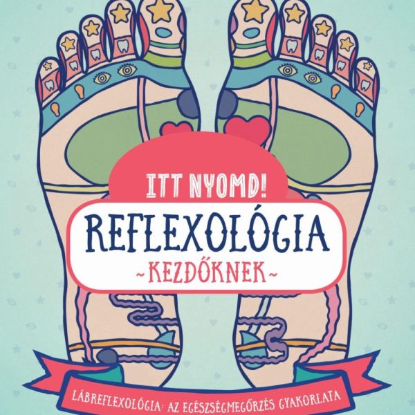 ITT NYOMD! - REFLEXOLÓGIA KEZDŐKNEK