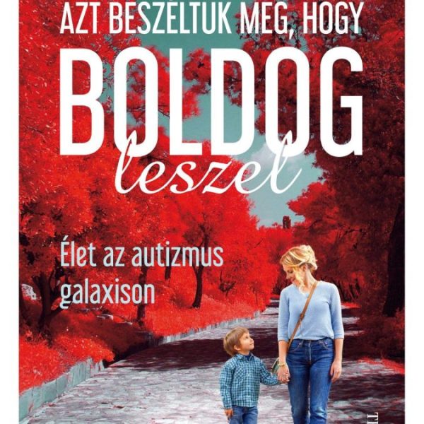 AZT BESZÉLTÜK MEG, HOGY BOLDOG LESZEL - ÉLET AZ AUTIZMUS GALAXISON