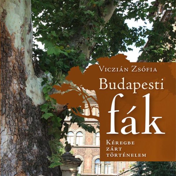 BUDAPESTI FÁK - KÉREGBE ZÁRT TÖRTÉNELEM