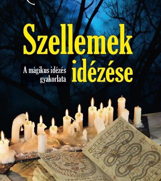 SZELLEMEK IDÉZÉSE - A MÁGIKUS IDÉZÉS GYAKORLATA