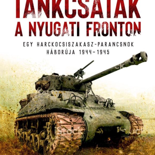 TANKCSATÁK A NYUGATI FRONTON - EGY HARCKOCSISZAKASZ-PARANCSNOKHÁBORÚJA