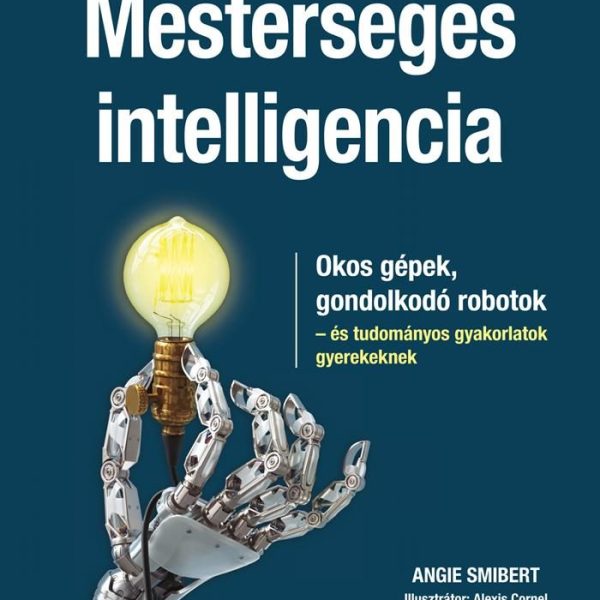 MESTERSÉGES INTELLIGENCIA - OKOS GÉPEK, GONDOLKODÓ ROBOTOK