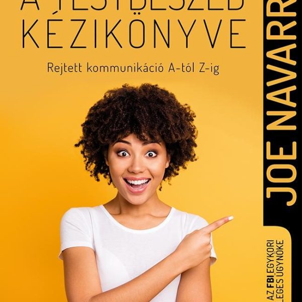 A TESTBESZÉD KÉZIKÖNYVE - REJTETT KOMMUNIKÁCIÓ A-TÓL Z-IG