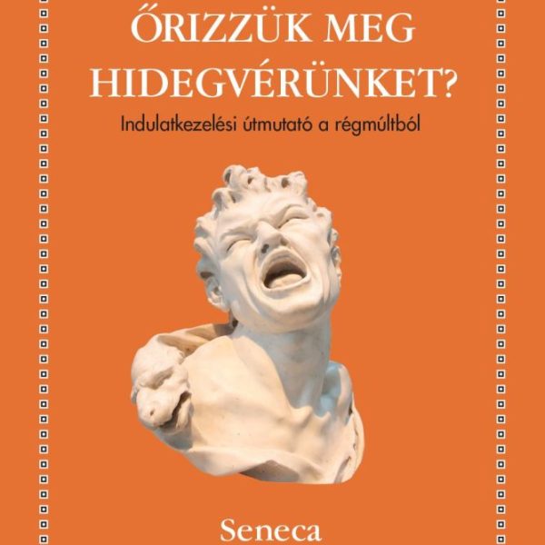 HOGYAN ŐRIZZÜK MEG HIDEGVÉRÜNKET? - INDULATKEZELÉSI ÚTMUTATÓ A RÉGMÚLTBÓL