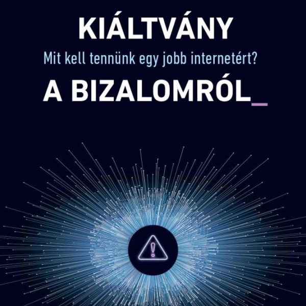 KIÁLTVÁNY A BIZALOMRÓL - MIT KELL TENNÜNK EGY JOBB INTERNETÉRT?