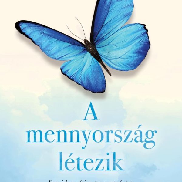 A MENNYORSZÁG LÉTEZIK - EGY IDEGSEBÉSZ TAPASZTALATAI A TÚLVILÁGRÓL