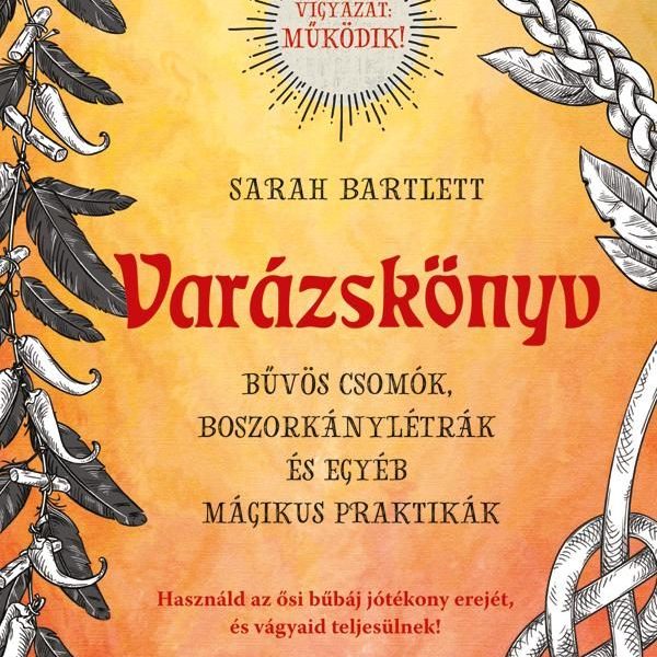 VARÁZSKÖNYV - BŰVÖS CSOMÓK, BOSZORKÁNYLÉTRÁK ÉS EGYÉB MÁGIKUS PRAKTIKÁK