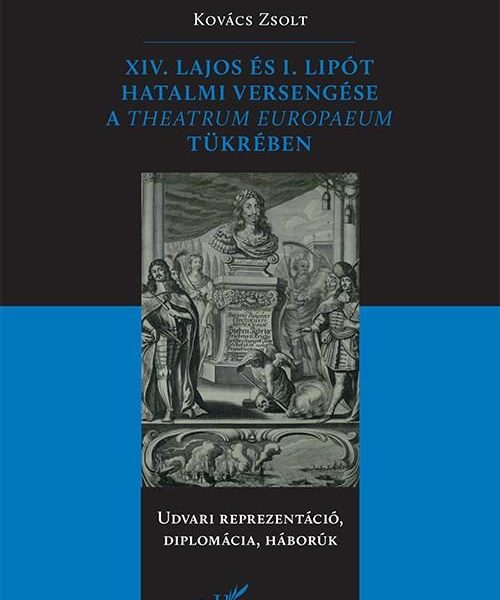 XIV. LAJOS ÉS I. LIPÓT HATALMI VERSENGÉSE A THEATRUM EUROPAEUM TÜKRÉBEN