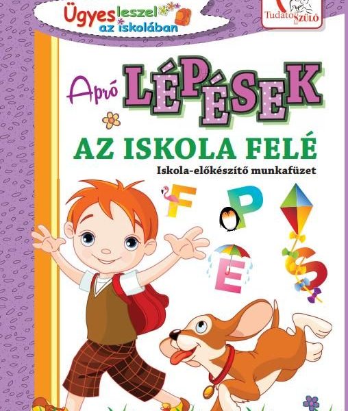 APRÓ LÉPÉSEK AZ ISKOLA FELÉ - ISKOLA-ELŐKÉSZÍTŐ MUNKAFÜZET(2020)