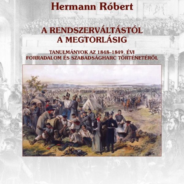 A RENDSZERVÁLTÁSTÓL A MEGTORLÁSIG - TANULMÁNYOK AZ 1848-1849. ÉV