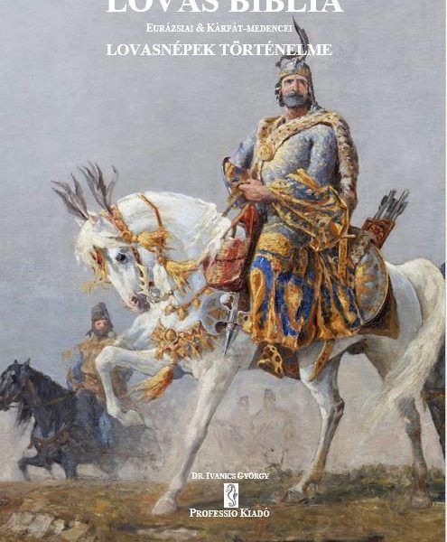 LOVAS BIBLIA - EURÁZSIAI & KÁRPÁT-MEDENCEI LOVASNÉPEK TÖRTÉNELME