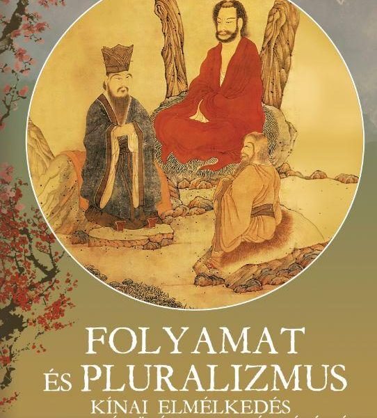 FOLYAMAT ÉS PLURALIZMUS - KÍNAI ELMÉLKEDÉS A SOKSZÍNŰSÉG HARMÓNIÁJÁRÓL