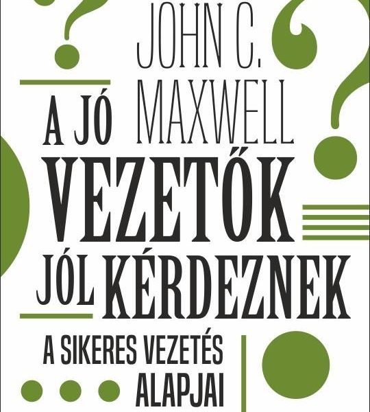 A JÓ VEZETŐK JÓL KÉRDEZNEK - A SIKERES VEZETÉS ALAPJAI