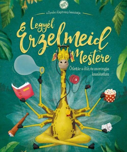 LEGYÉL ÉRZELMEID MESTERE - ÖTLETTÁR A DÜH ÉS SZORONGÁS KEZELÉSÉHEZ