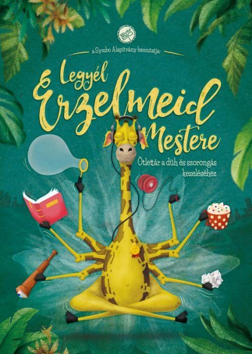 LEGYÉL ÉRZELMEID MESTERE - ÖTLETTÁR A DÜH ÉS SZORONGÁS KEZELÉSÉHEZ